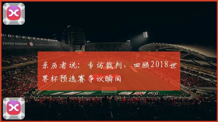 亲历者说：专访裁判，回顾2018世界杯预选赛争议瞬间