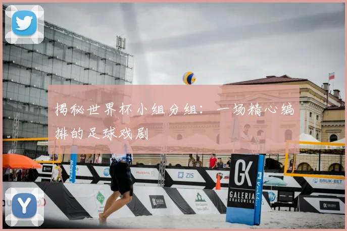 揭秘世界杯小组分组：一场精心编排的足球戏剧