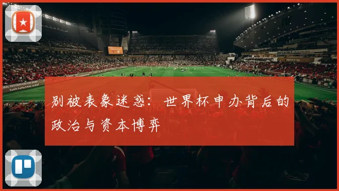 别被表象迷惑：世界杯申办背后的政治与资本博弈